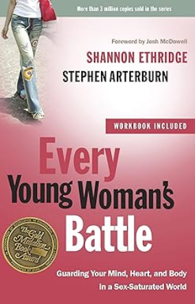 Every Young Woman's Battle: Guarding Your Mind, Heart and Body in a Sex-Saturated World
