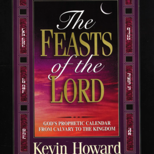 The Feasts of the Lord: God's Prophetic Calendar from Calvary to the Kingdom